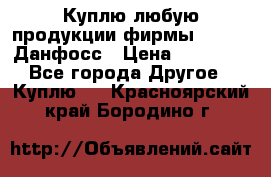 Куплю любую продукции фирмы Danfoss Данфосс › Цена ­ 60 000 - Все города Другое » Куплю   . Красноярский край,Бородино г.